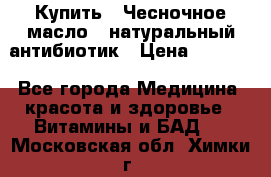 Купить : Чесночное масло - натуральный антибиотик › Цена ­ 2 685 - Все города Медицина, красота и здоровье » Витамины и БАД   . Московская обл.,Химки г.